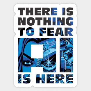 There is Nothing to Fear- AI is Here (Artificial Intelligence Design) Sticker